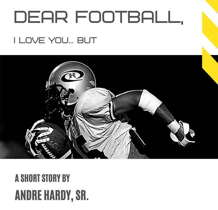 Dear Football, I Love You … Now can you please sit down? I have some things I need to say – André Hardy, Sr.