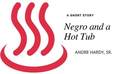 A Negro and a Hot-Tub, short story by former NFL pro-player and emerging novelist Andre Hardy, Sr.